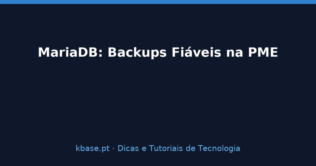 Capa do artigo MariaDB: Backups Fiáveis para Servidores Linux na PME — kbase.pt