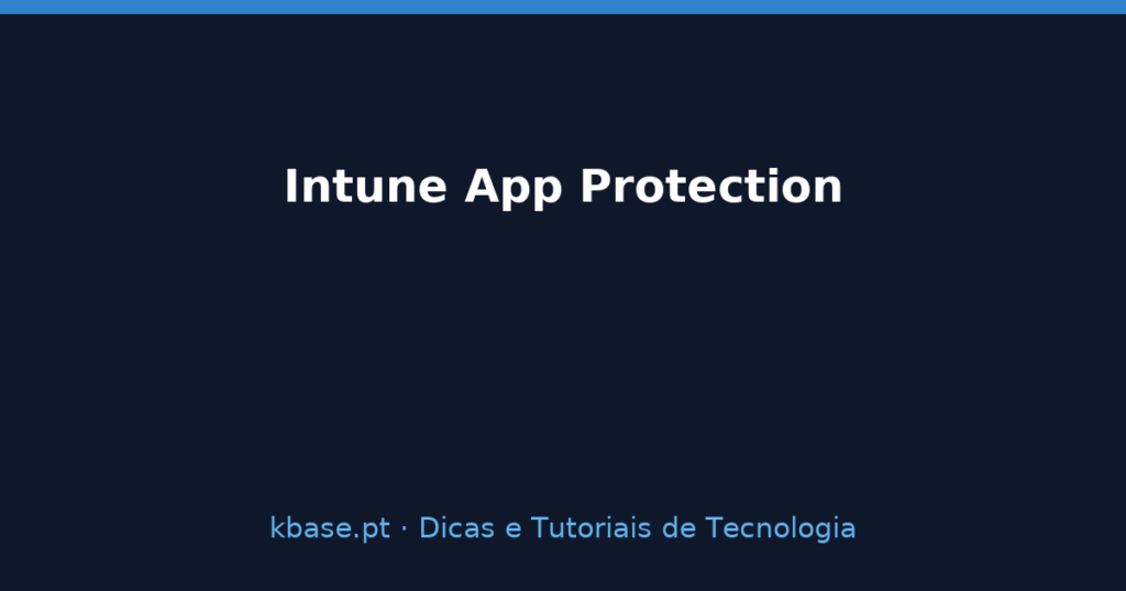 Capa do artigo Intune App Protection: Dados Seguros sem Inscrição do Telemóvel — kbase.pt