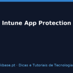 Capa do artigo Intune App Protection: Dados Seguros sem Inscrição do Telemóvel — kbase.pt