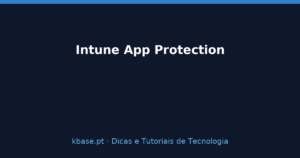 Capa do artigo Intune App Protection: Dados Seguros sem Inscrição do Telemóvel — kbase.pt